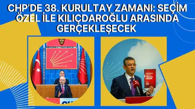 CHP’de 38. Kurultay zamanı: Seçim Özel ile Kılıçdaroğlu arasında gerçekleşecek 