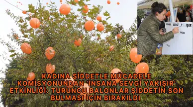 Kadına Şiddetle Mücadele Komisyonundan ‘İnsana Sevgi Yakışır’ etkinliği: Turuncu balonlar şiddetin son bulması için bırakıldı 