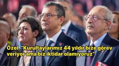 Özel, “Kurultaylarımız 44 yıldır bize görev veriyor ama biz iktidar olamıyoruz” 