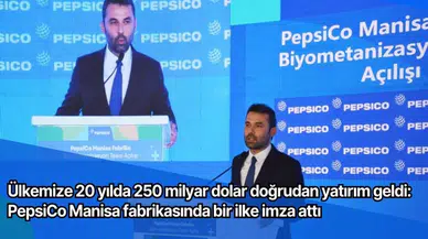 Ülkemize 20 yılda 250 milyar dolar doğrudan yatırım geldi: PepsiCo Manisa fabrikasında bir ilke imza attı 