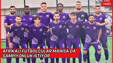 Afrikalı futbolcular Manisa’da şampiyonluk istiyor 