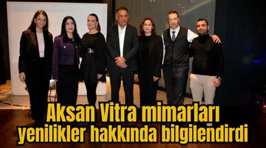 Aksan Vitra mimarları yenilikler hakkında bilgilendirdi