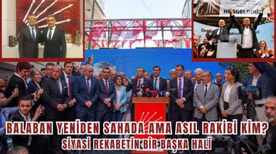 BALABAN YENİDEN SAHADA AMA ASIL RAKİBİ KİM? SİYASİ REKABETİN BİR BAŞKA HALİ 
