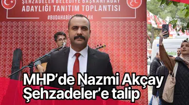 MHP’de Nazmi Akçay Şehzadeler’e talip 
