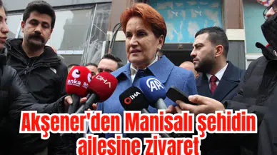 Akşener'den Manisalı şehidin ailesine ziyaret