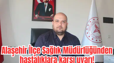 Alaşehir İlçe Sağlık Müdürlüğünden hastalıklara karşı uyarı
