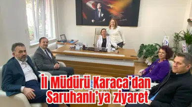 İl Müdürü Karaca’dan Saruhanlı’ya ziyaret