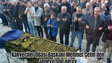 Kahveciler Odası Başkanı Mehmet Çetin’den anneye son görev