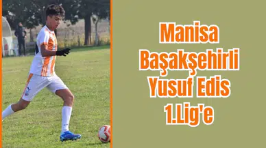 Manisa Başakşehirli Yusuf Edis 1.Lig'e