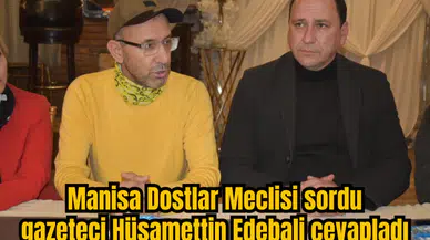 Manisa Dostlar Meclisi sordu gazeteci Hüsamettin Edebali cevapladı