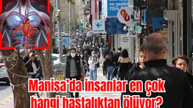 Manisa’da insanlar en çok hangi hastalıktan ölüyor?