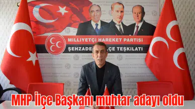 MHP İlçe Başkanı muhtar adayı oldu