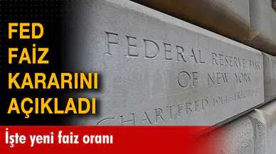 Fed faiz kararını açıkladı!