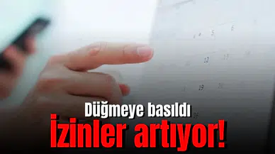 Düğmeye basıldı! İzinler artıyor