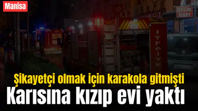 Karısına kızıp evi yaktı