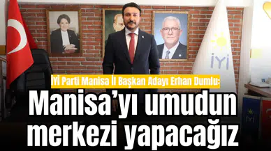 İYİ Parti Manisa İl Başkan Adayı Erhan Dumlu: Manisa’yı umudun merkezi yapacağız