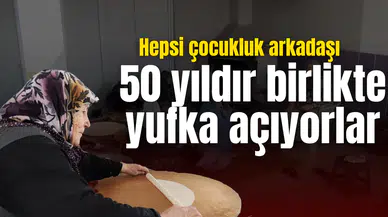 Çocukluk arkadaşı kadınların 50 yıllık yufka geleneği