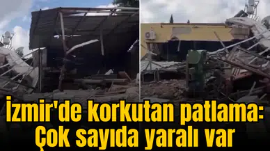 İzmir'de korkutan patlama: Çok sayıda yaralı var