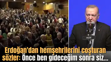Erdoğan'dan hemşehrilerini coşturan sözler: Önce ben gideceğim sonra siz...