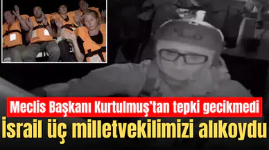 İsrail üç milletvekilimizi alıkoydu