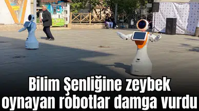 Bilim Şenliğine zeybek oynayan robotlar damga vurdu