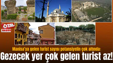Manisa’ya gelen turist sayısı potansiyelin çok altında: Gezecek yer çok gelen turist az!