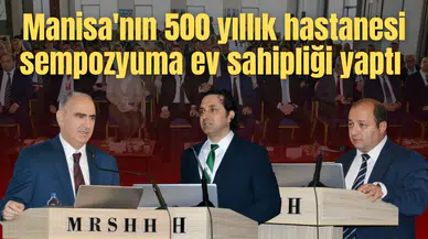 Manisa'nın 500 yıllık hastanesi sempozyuma ev sahipliği yaptı