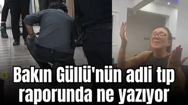Bakın Güllü'nün adli tıp raporunda ne yazıyor