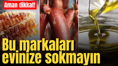 Aman dikkat! Bu markaları evinize sokmayın