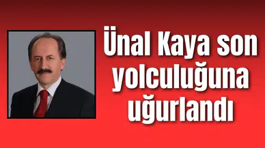 Ünal Kaya son yolculuğuna uğurlandı