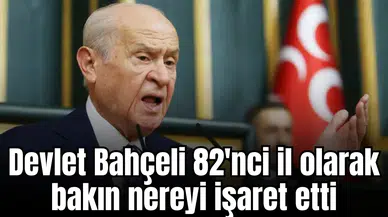 Devlet Bahçeli 82'nci il olarak bakın nereyi işaret etti