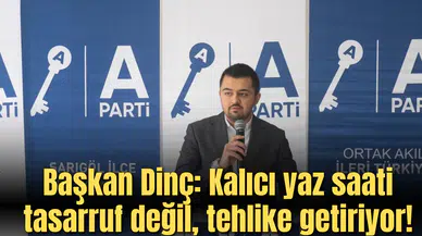 Başkan Dinç:Kalıcı yaz saati tasarruf değil, tehlike getiriyor!