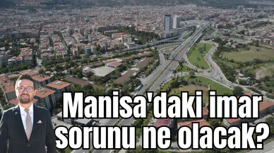 Manisa'daki imar sorunu ne olacak?
