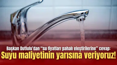 Başkan Dutlulu’dan “su fiyatları pahalı eleştirilerine” cevap: Suyu maliyetinin yarısına veriyoruz!