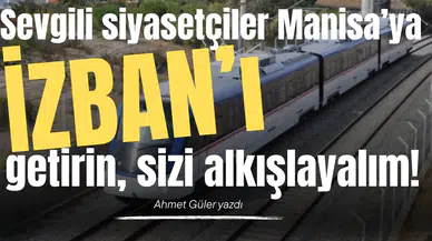 Sevgili siyasetçiler Manisa’ya İZBAN’ı getirin, sizi alkışlayalım!