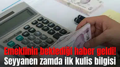 Emeklinin beklediği haber geldi! Seyyanen zamda ilk kulis bilgisi