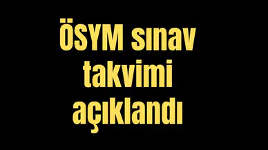 ÖSYM sınav takvimi açıklandı