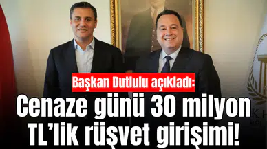 Başkan Dutlulu açıkladı: Cenaze günü 30 milyon TL’lik rüşvet girişimi!