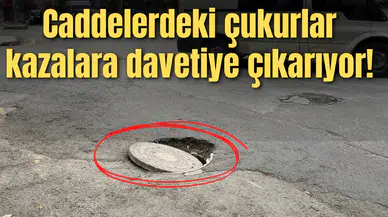 Caddelerdeki çukurlar kazalara davetiye çıkarıyor