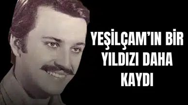 Yeşilçam'ın bir yıldızı daha kaydı!