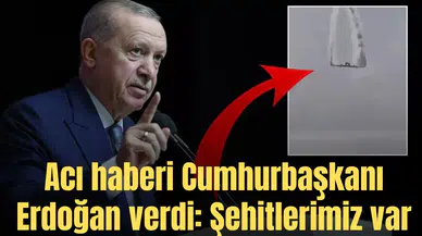 Acı haberi Cumhurbaşkanı Erdoğan verdi: Şehitlerimiz var