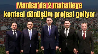 MANİSA'DA 2 MAHALLEYE KENTSEL DÖNÜŞÜM PROJELERİ GELİYOR