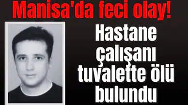 Manisa'da feci olay! Hastane çalışanı tuvalette ölü bulundu