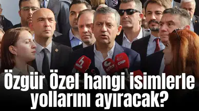 Özgür Özel hangi isimlerle yollarını ayıracak?