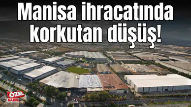Manisa ihracatında korkutan düşüş!