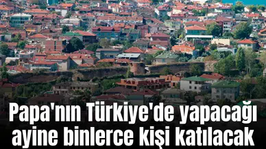 Papa'nın Türkiye'de yapacağı ayine binlerce kişi katılacak