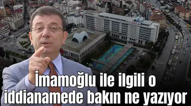 İmamoğlu ile ilgili o iddianamede bakın ne yazıyor