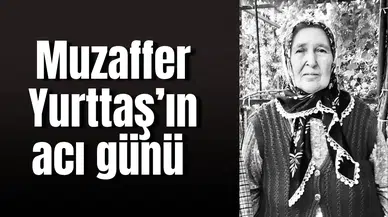 Muzaffer Yurttaş’ın acı günü