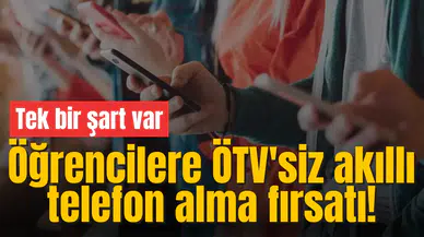 Öğrencilere ÖTV'siz akıllı telefon alma fırsatı! Tek bir şart var