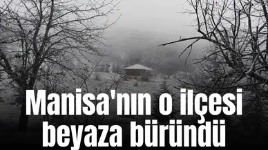 Manisa'nın o ilçesi beyaza büründü